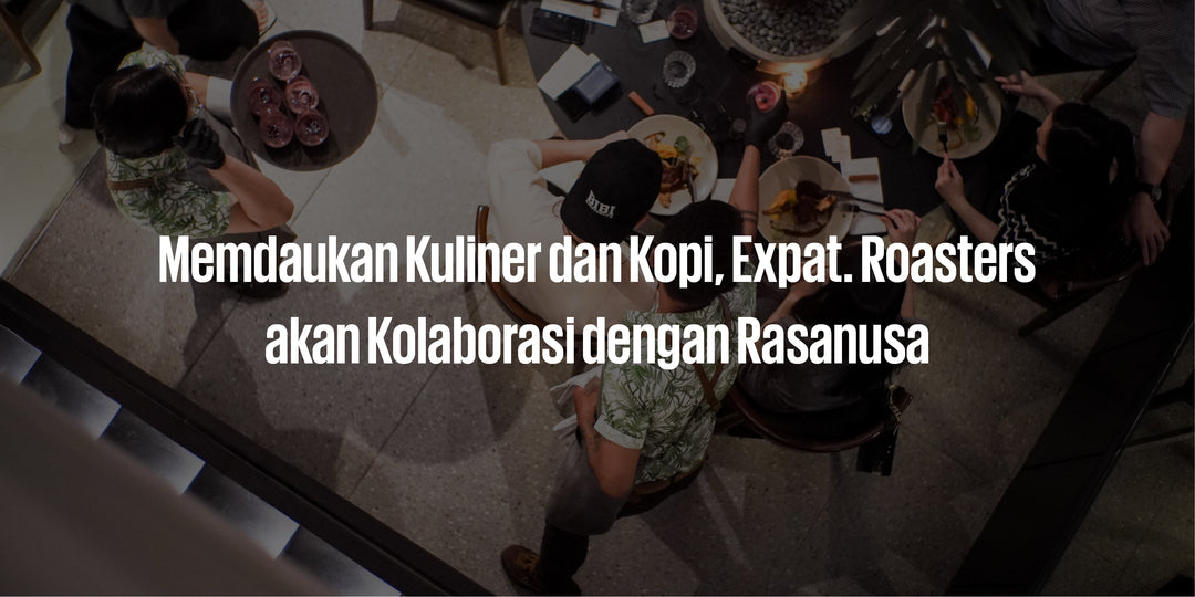 Memadukan Kuliner dan Kopi, Expat. Roasters akan Kolaborasi dengan Rasanusa